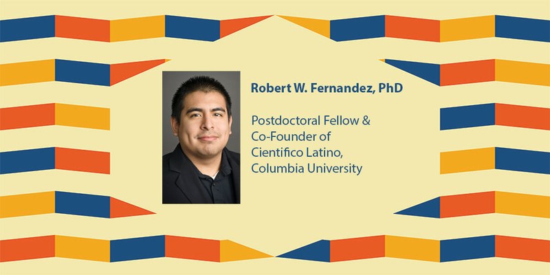 Robert W. Fernandez. PhD. Postdoctoral Fellow & Cofounder of Cientifico Latino Columbia University.