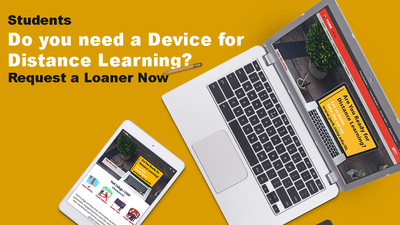 Students, Do you need a Device for Distance Learning? Request a Loaner Now. Devices will be distributed to students by pickup or delivery.